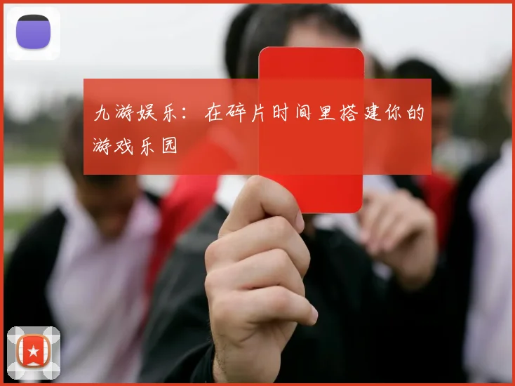 九游娱乐：在碎片时间里搭建你的游戏乐园